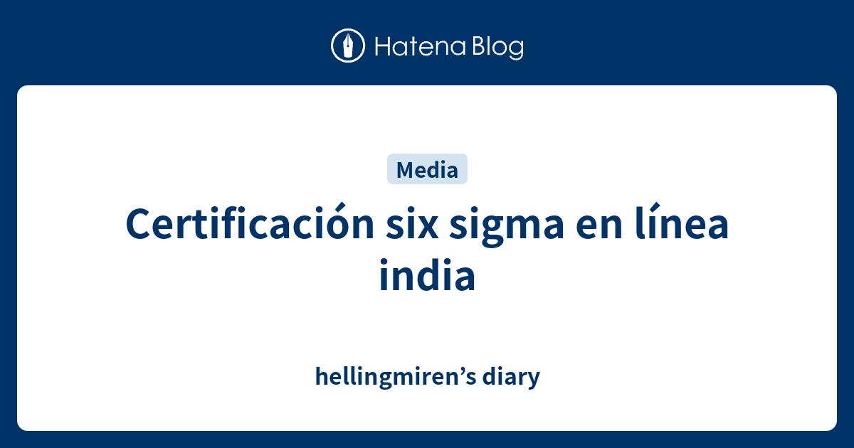 certificaci-n-six-sigma-en-l-nea-india-hellingmiren-s-diary