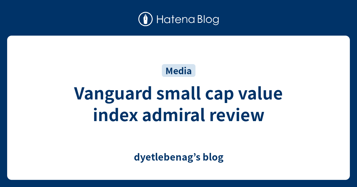 Vanguard Small Cap Value Index Admiral Review - Dyetlebenag’s Blog