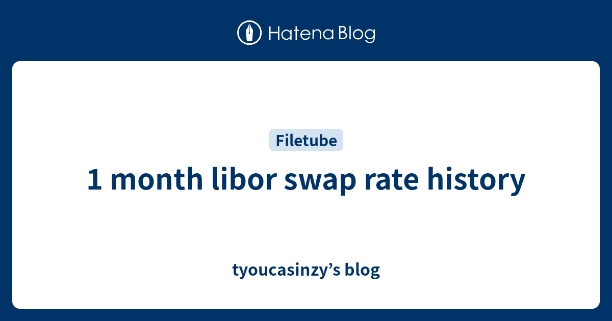 1 month libor swap rate history tyoucasinzy’s blog