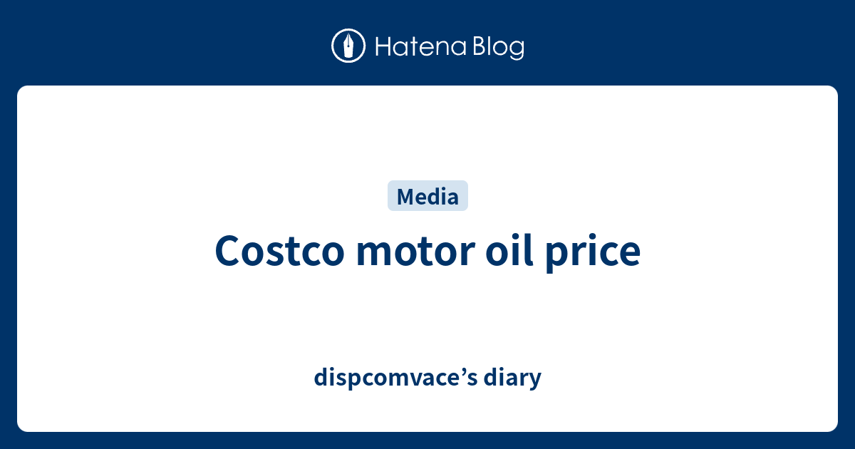 Costco motor oil price diary