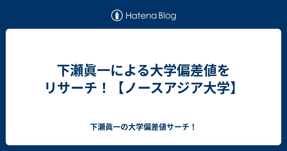 下瀬眞一による大学偏差値をリサーチ ノースアジア大学 下瀬眞一の大学偏差値サーチ