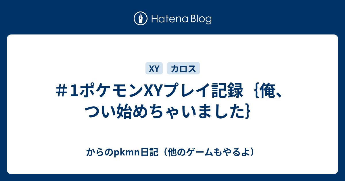 1ポケモンxyプレイ記録 俺 つい始めちゃいました からのpkmn日記 他のゲームもやるよ