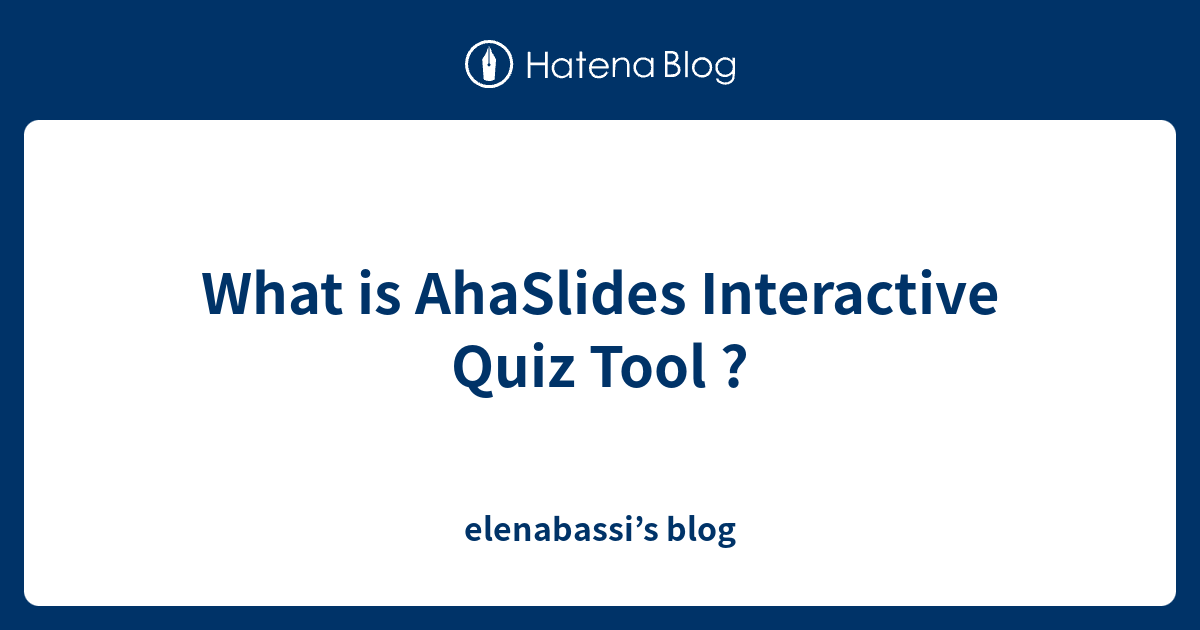 What is AhaSlides Interactive Quiz Tool ? elenabassi’s blog