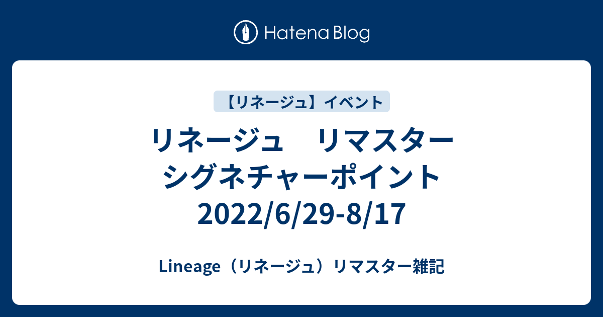 リネージュ リマスター シグネチャーポイント 2022/6/29-8/17 - Lineage（リネージュ）リマスター雑記