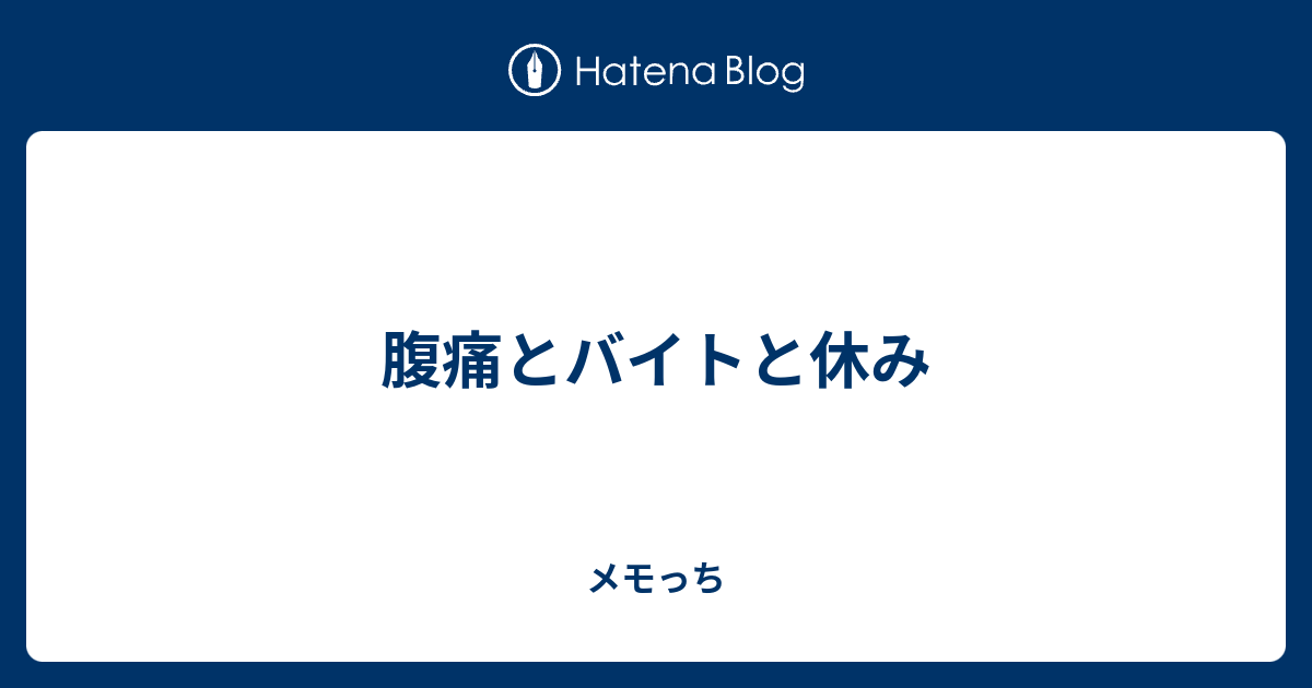 腹痛とバイトと休み メモっち