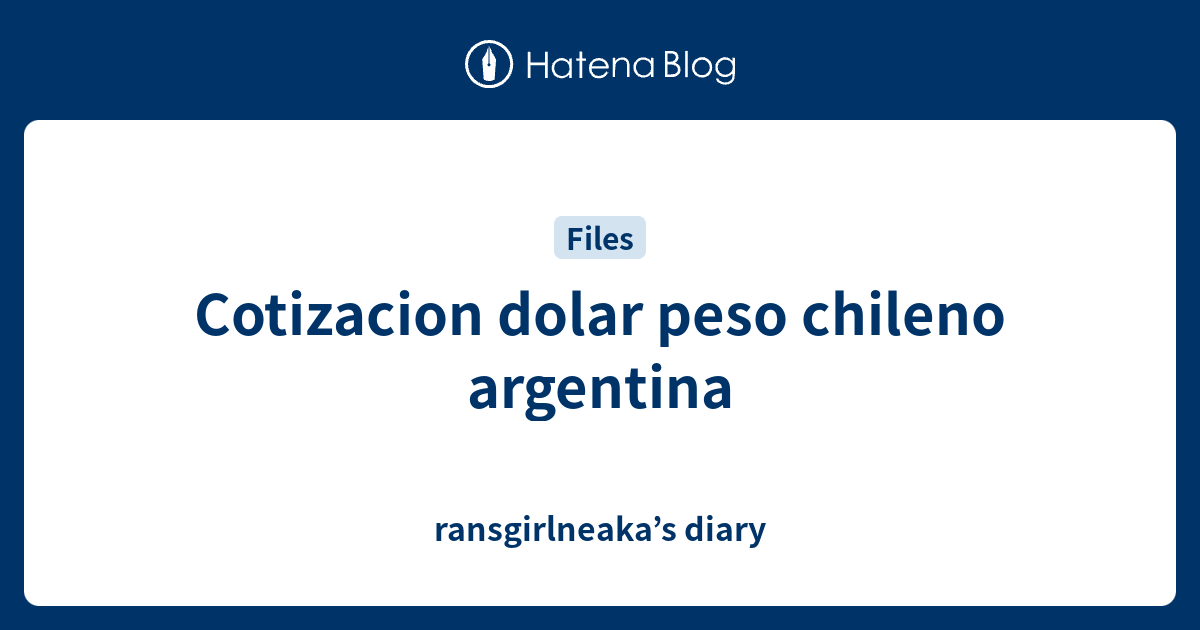 Cotizacion dolar peso chileno argentina ransgirlneaka’s diary