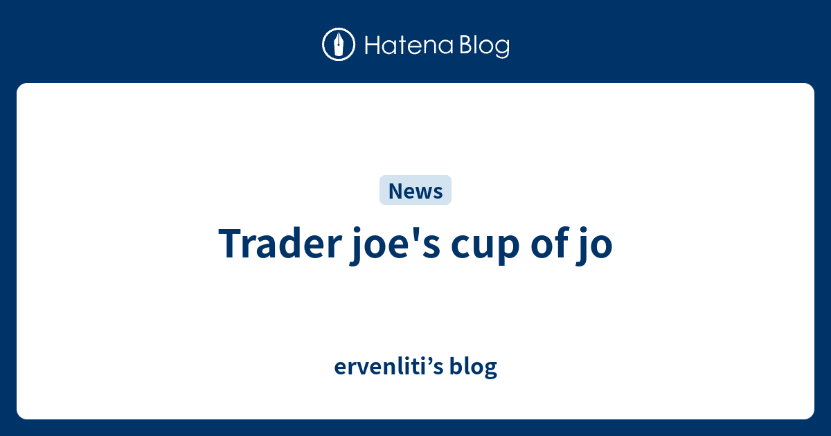 Trader joe's cup of jo ervenliti’s blog