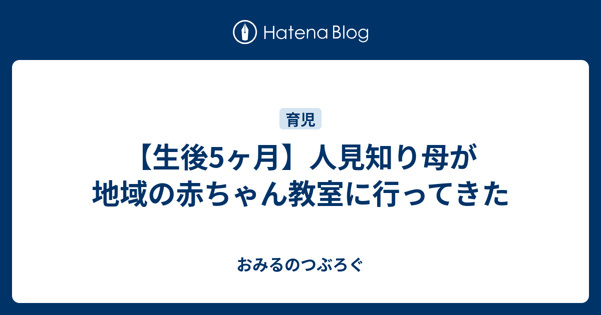 生後5ヶ月 人見知り母が地域の赤ちゃん教室に行ってきた おみるのつぶろぐ