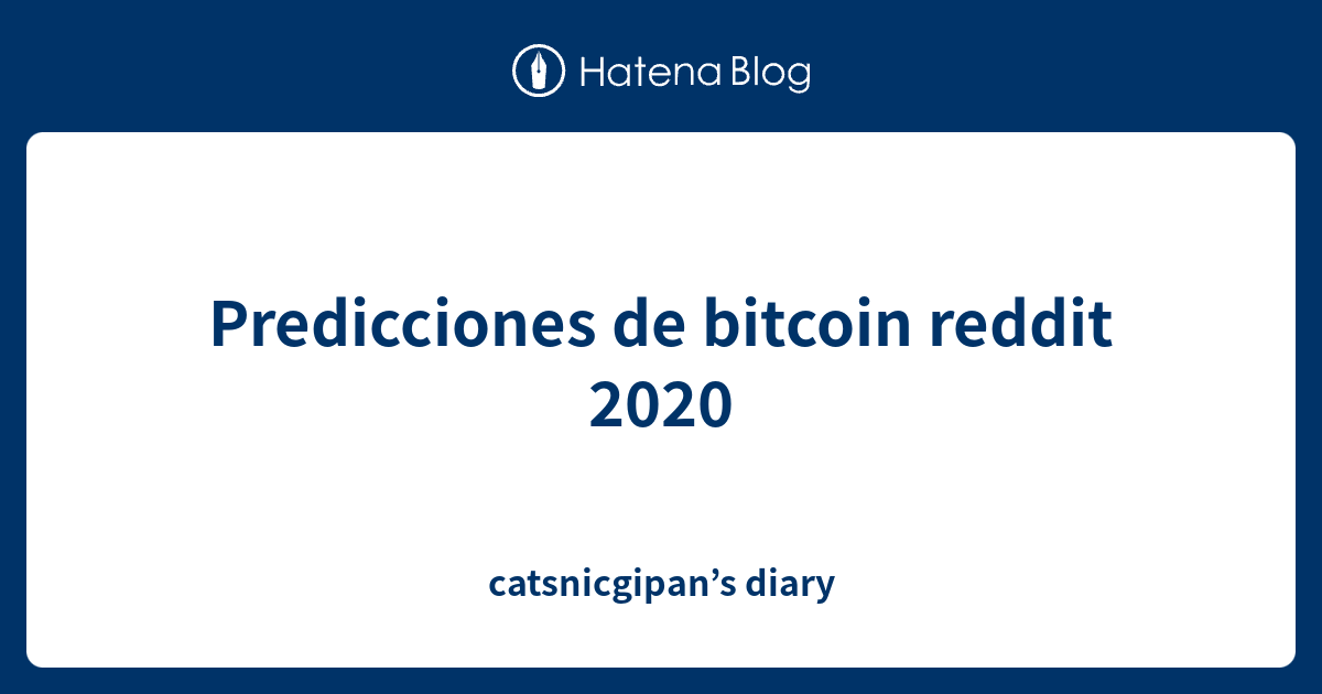 Predicciones de bitcoin reddit 2020 catsnicgipan’s diary
