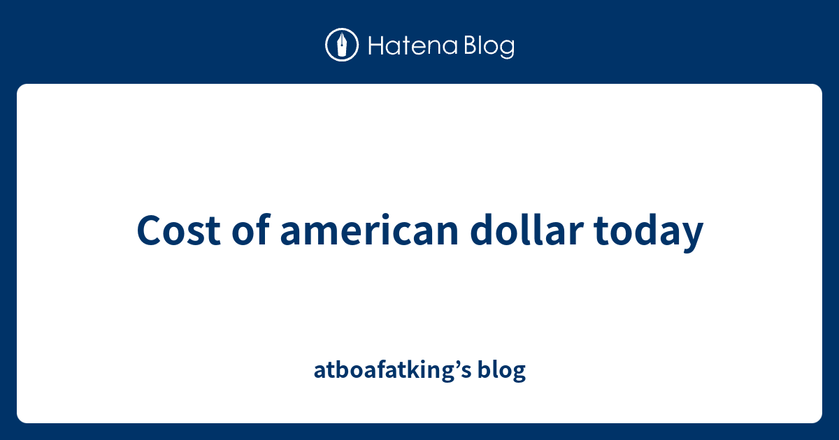 Cost Of American Dollar Today Atboafatking s Blog