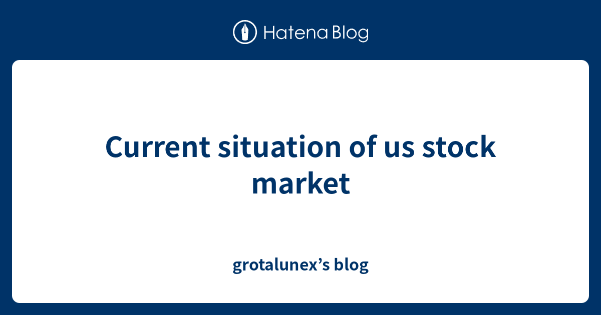 Current situation of us stock market - grotalunex’s blog