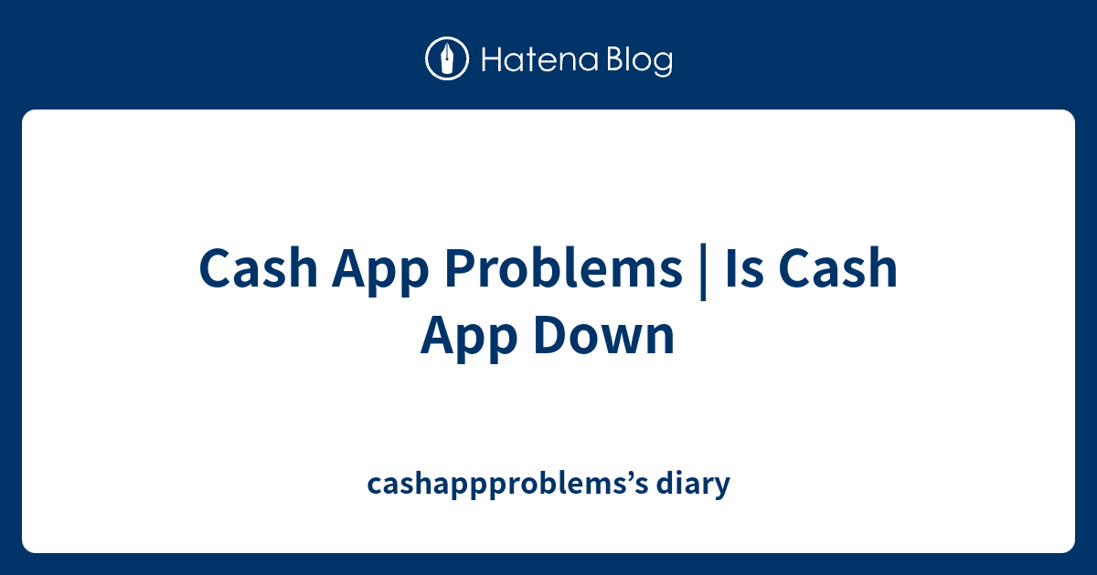 Cash App Problems Is Cash App Down cashappproblems’s diary