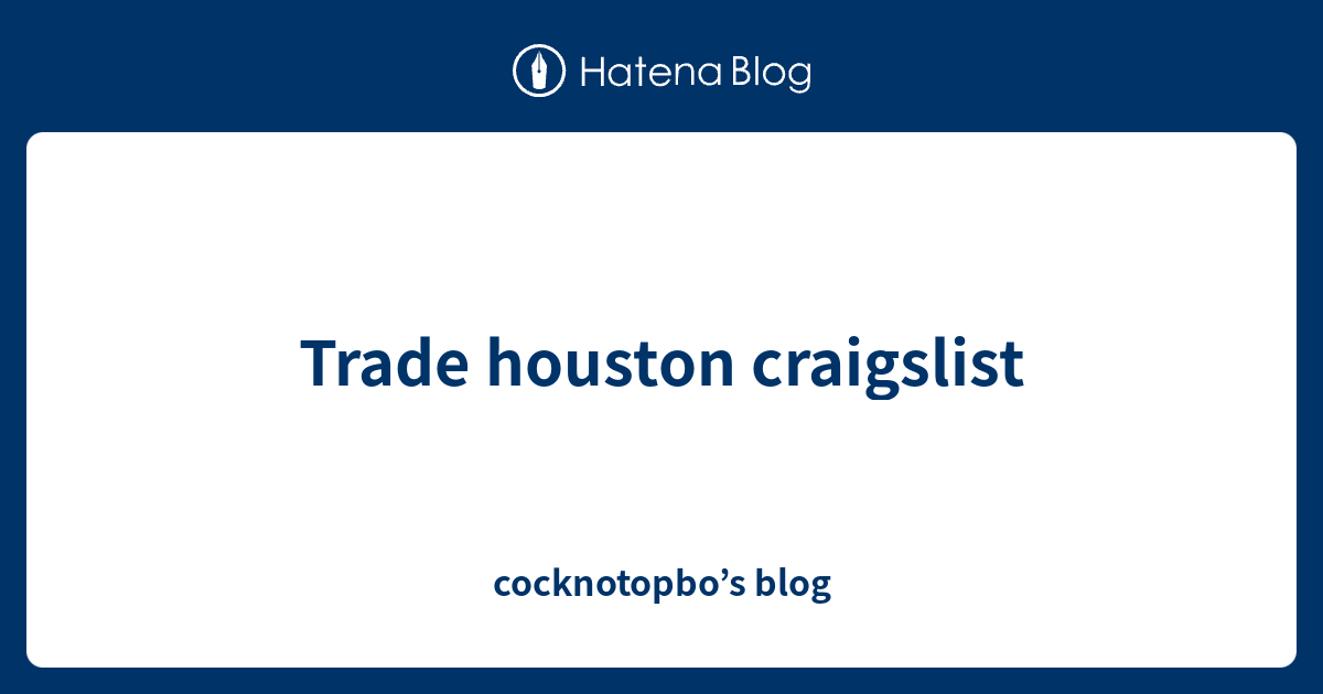 Trade houston craigslist cocknotopbo’s blog