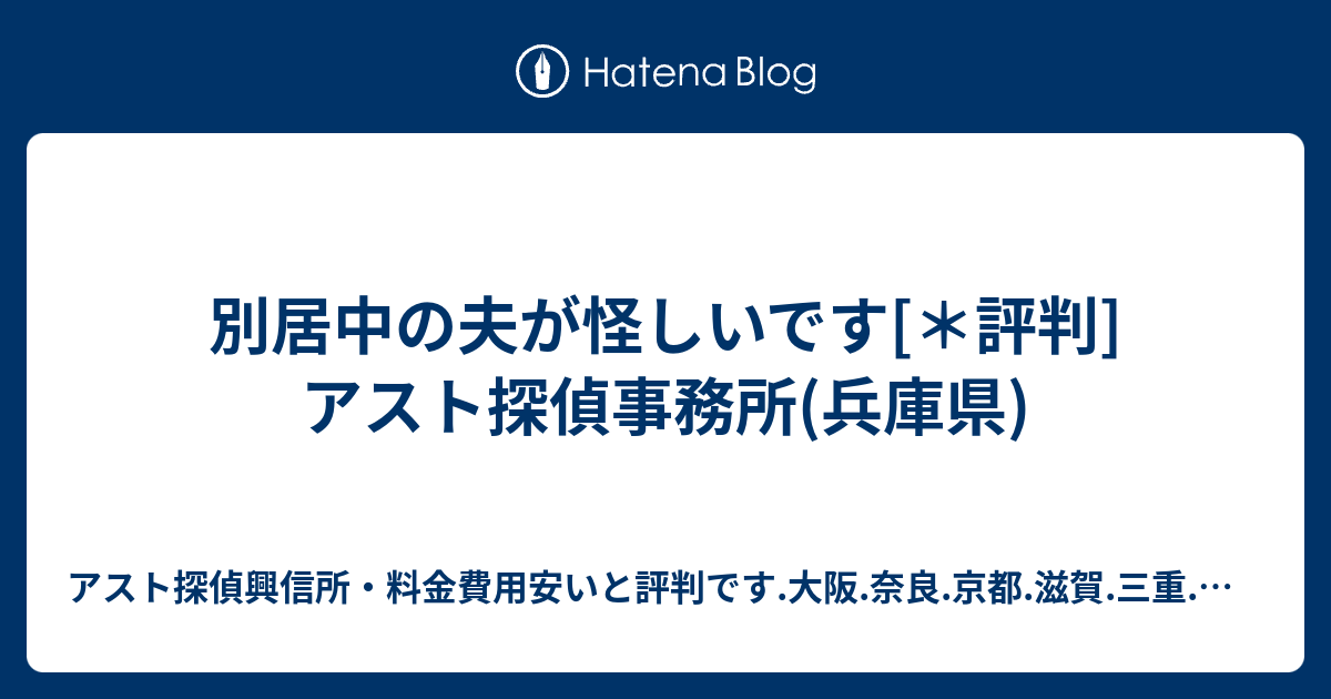 別居中の夫が怪しいです[＊評判]アスト探偵事務所(兵庫県) アスト探偵興信所・料金費用安いと評判です.大阪.奈良.京都.滋賀.三重.和歌山