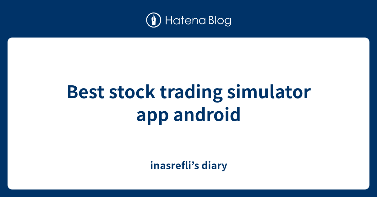 Best stock trading simulator app android - inasrefli’s diary
