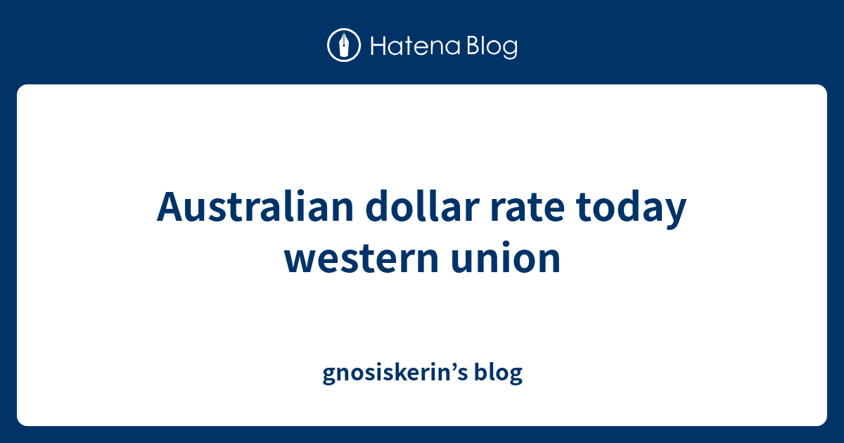 australian-dollar-rate-today-western-union-gnosiskerin-s-blog