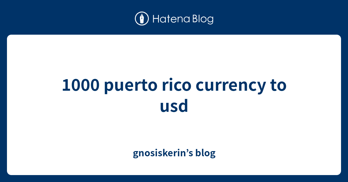 1000 puerto rico currency to usd gnosiskerin’s blog