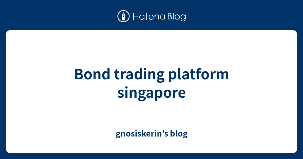 Bond trading platform singapore - gnosiskerin’s blog