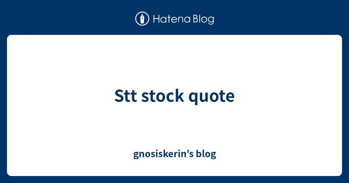 stt-stock-quote-gnosiskerin-s-blog