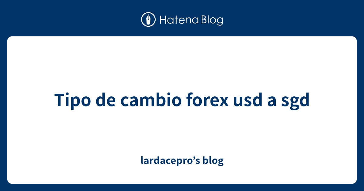 Tipo de cambio forex usd a sgd - lardacepro’s blog