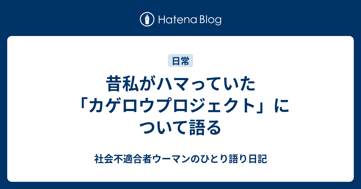 昔私がハマっていた カゲロウプロジェクト について語る 社会不適合者ウーマンのひとり語り日記