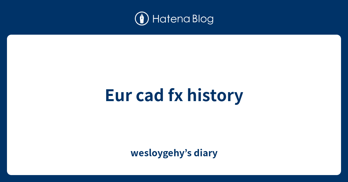 eur-cad-fx-history-wesloygehy-s-diary