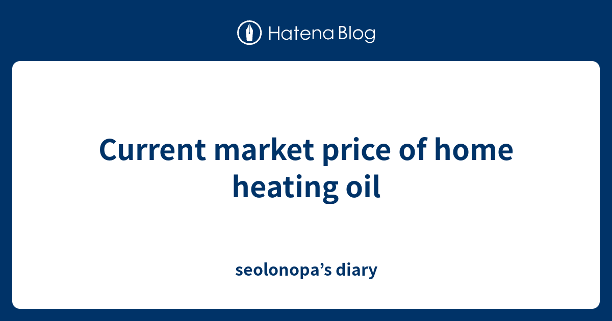 Current Market Price Of Home Heating Oil - Seolonopa’s Diary