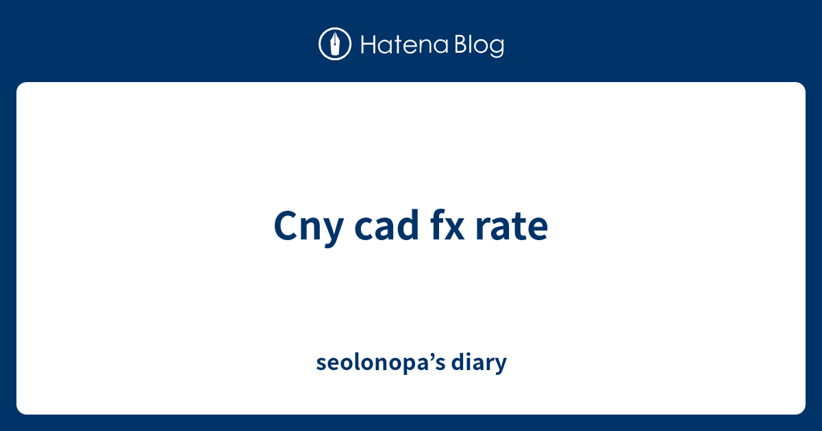 cny-cad-fx-rate-seolonopa-s-diary