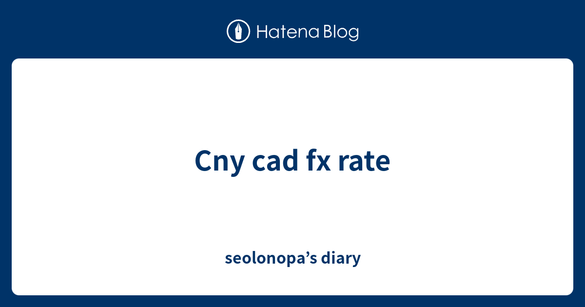 Cny Cad Fx Rate Seolonopa s Diary