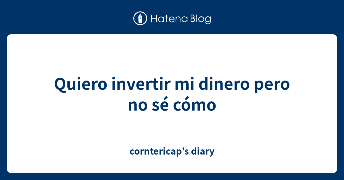 Quiero Invertir Mi Dinero Pero No Se Como Corntericap S Diary