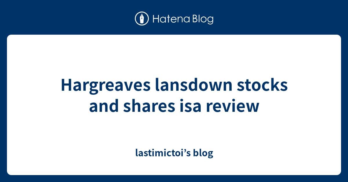 Hargreaves Lansdown Stocks And Shares Isa Review - Lastimictoi’s Blog