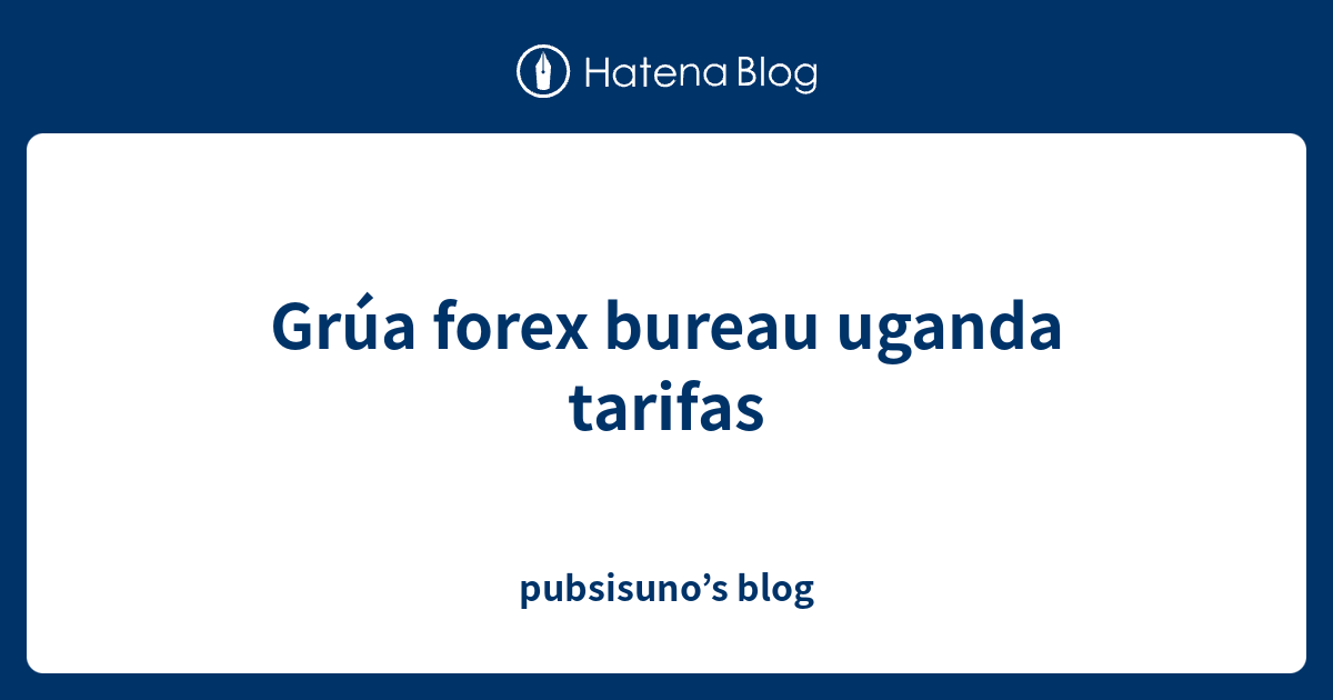 gr-a-forex-bureau-uganda-tarifas-pubsisuno-s-blog