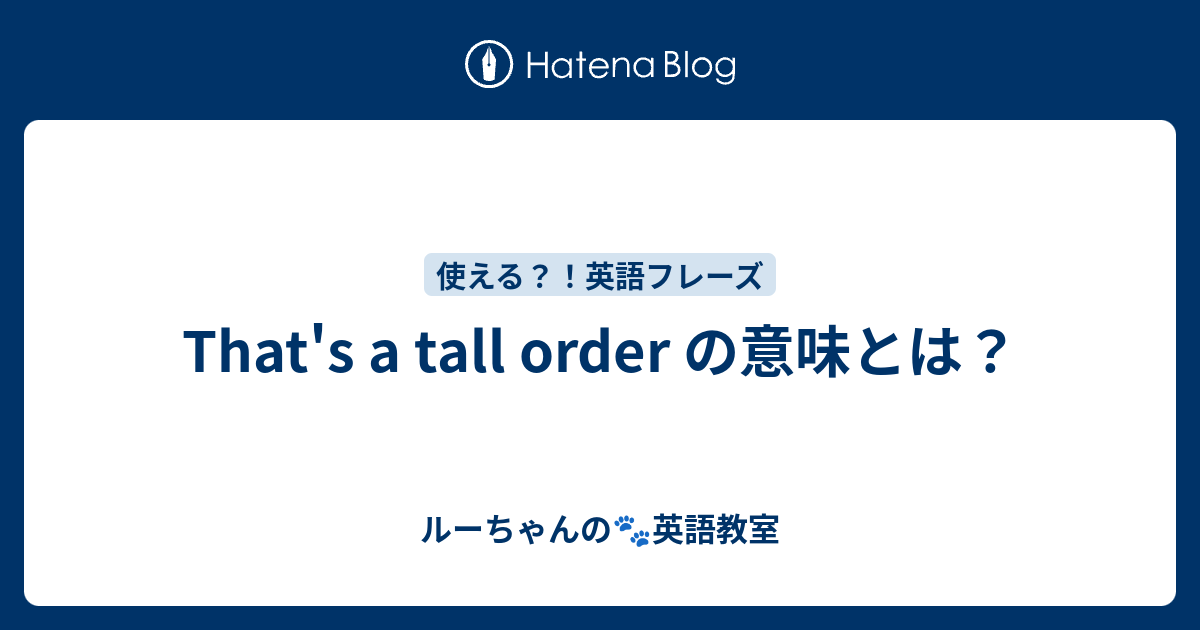 That's a tall order の意味とは？ ルーちゃんの🐾英語教室