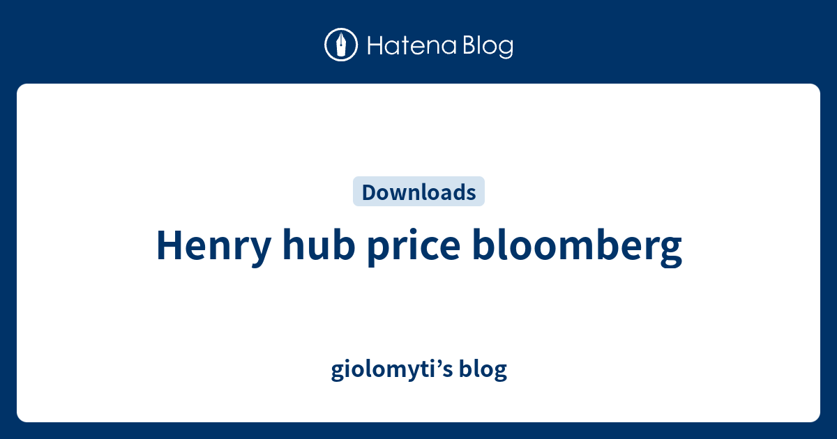 Henry hub price bloomberg giolomyti’s blog
