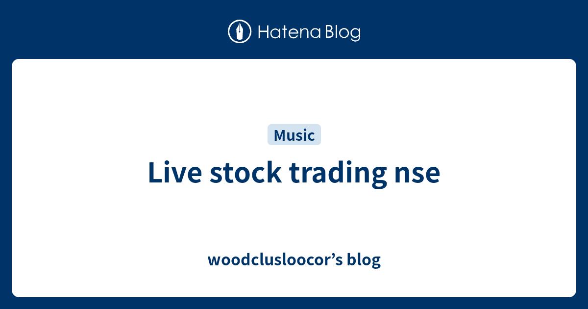 live-stock-trading-nse-woodclusloocor-s-blog