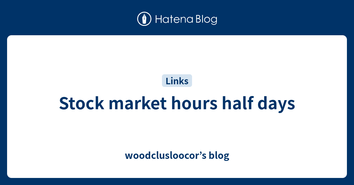 Stock market hours half days woodclusloocor’s blog