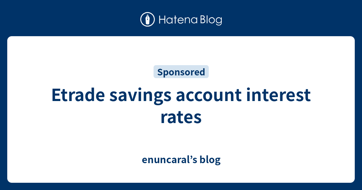 etrade-savings-account-interest-rates-enuncaral-s-blog