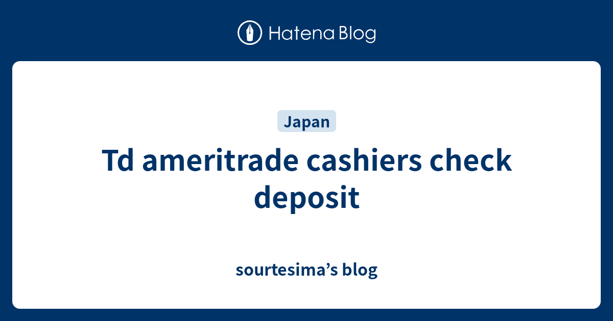 Td ameritrade cashiers check deposit sourtesima’s blog