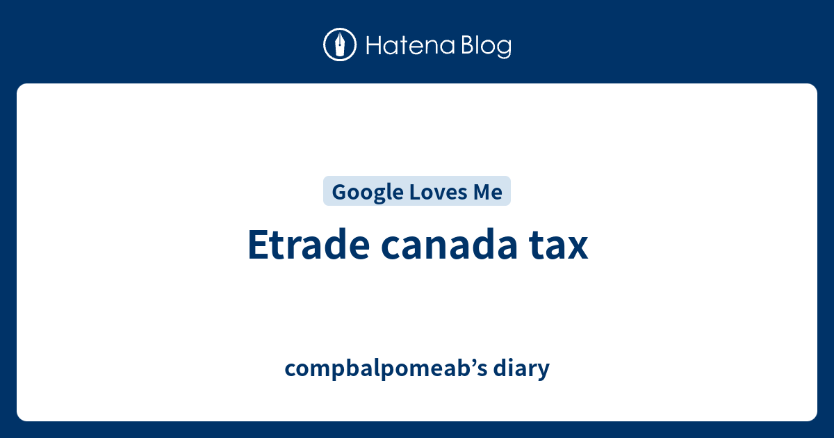 Etrade canada tax compbalpomeab’s diary