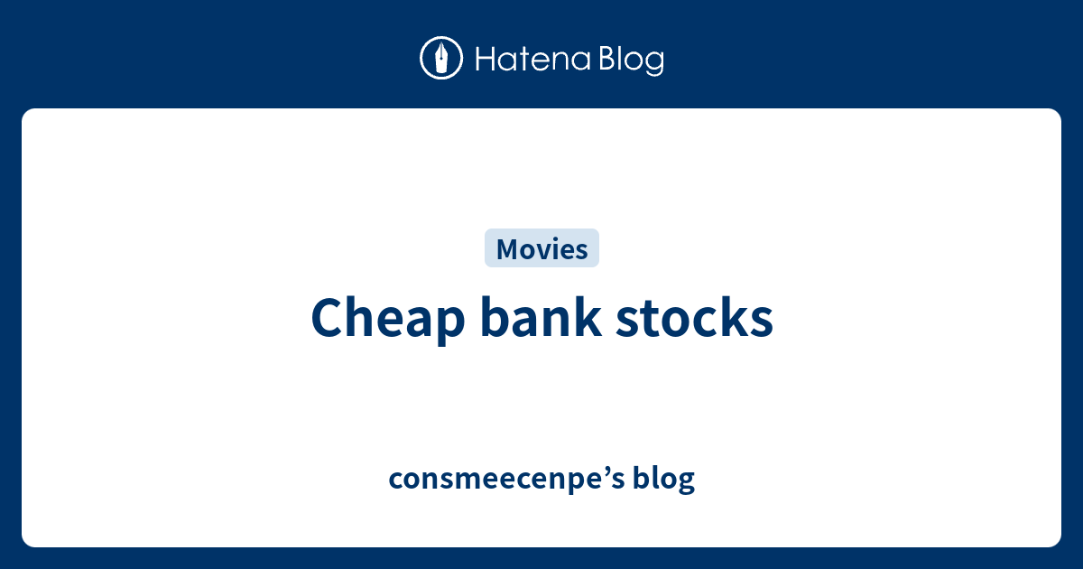 Cheap Bank Stocks Consmeecenpe s Blog