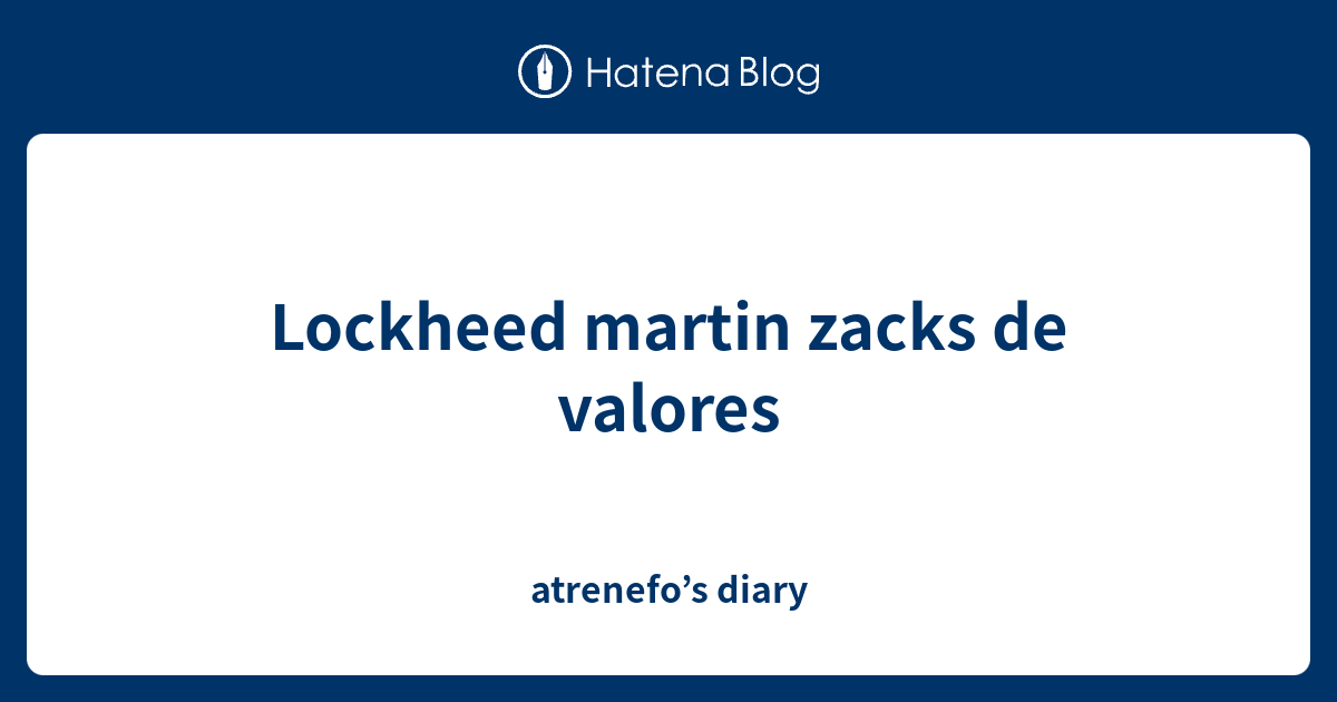 Lockheed martin zacks de valores atrenefo’s diary