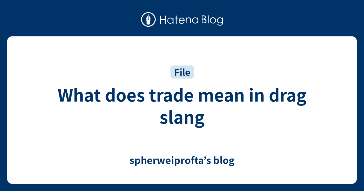 what-does-trade-mean-in-drag-slang-spherweiprofta-s-blog