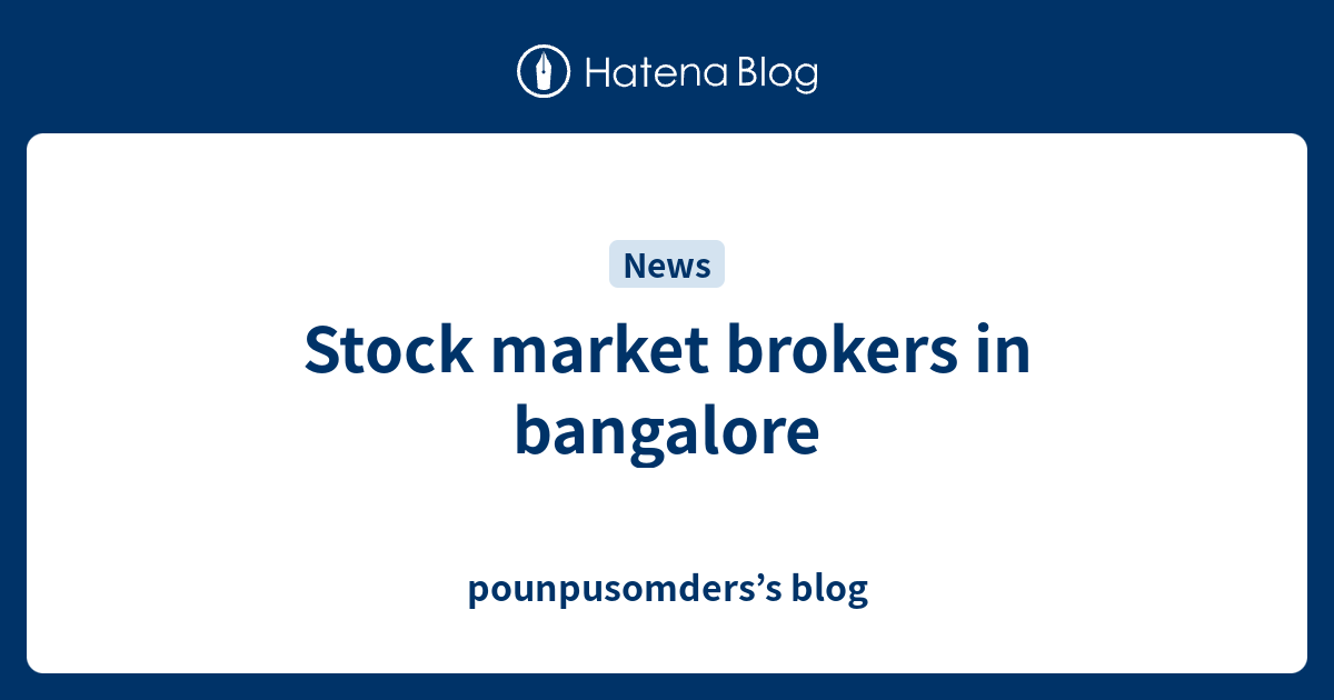 Stock market brokers in bangalore pounpusomders’s blog