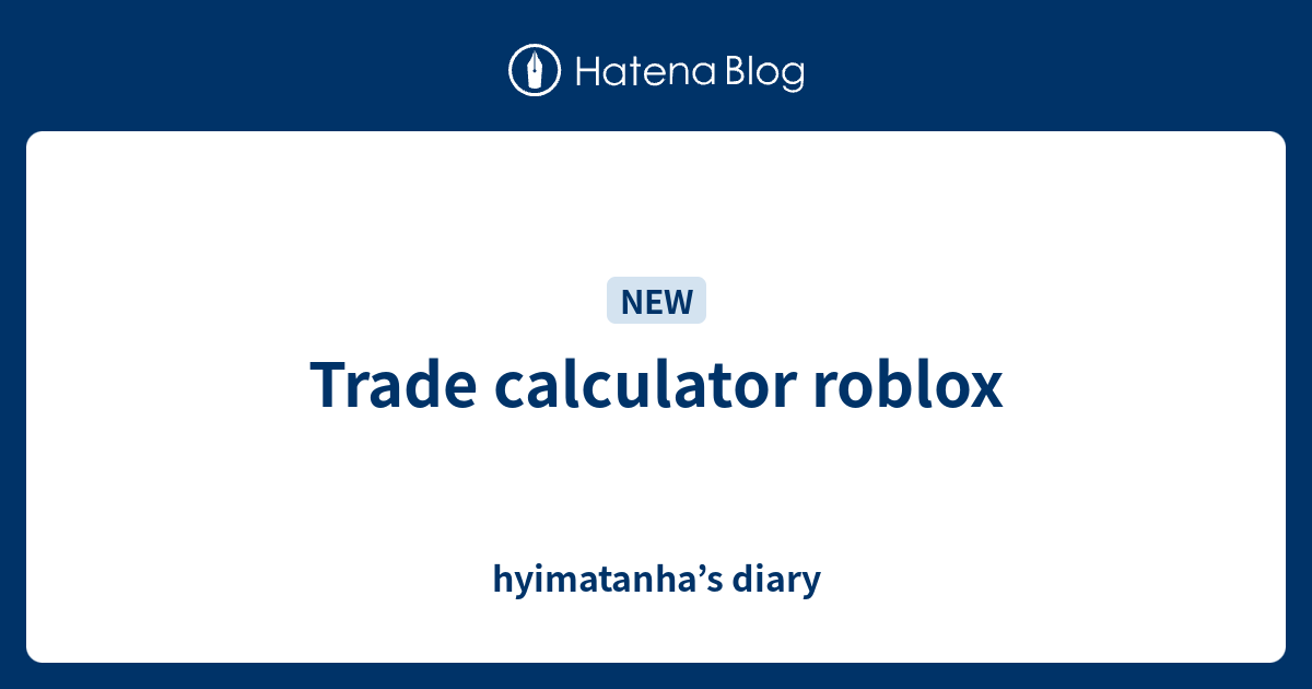 Trade Calculator Roblox Hyimatanha S Diary - item value calculator roblox