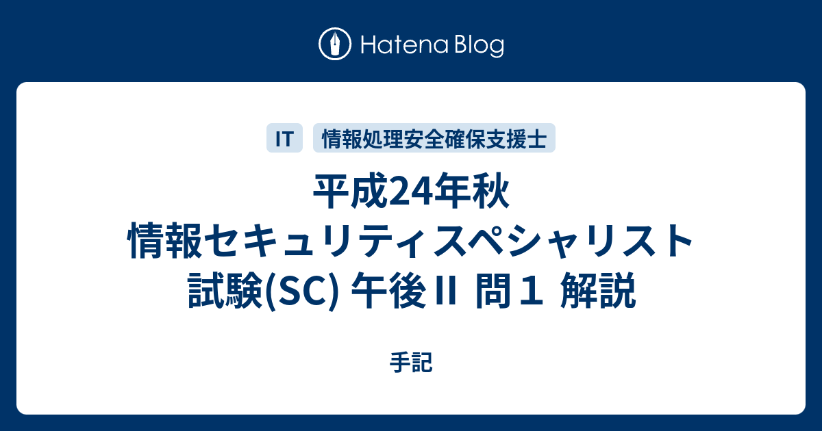 平成24年秋 情報セキュリティスペシャリスト試験(SC) 午後Ⅱ 問１ 解説 - 手記