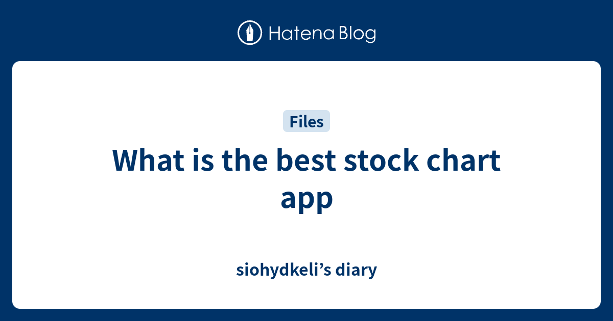What is the best stock chart app siohydkeli’s diary