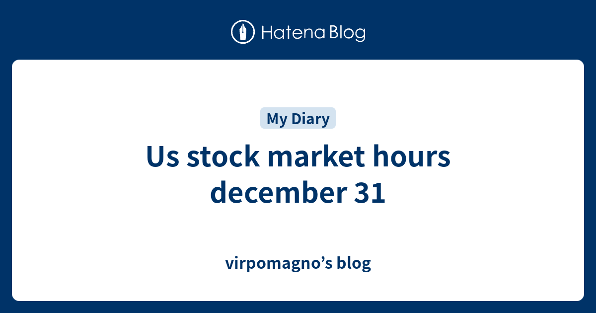 Us stock market hours december 31 virpomagno’s blog