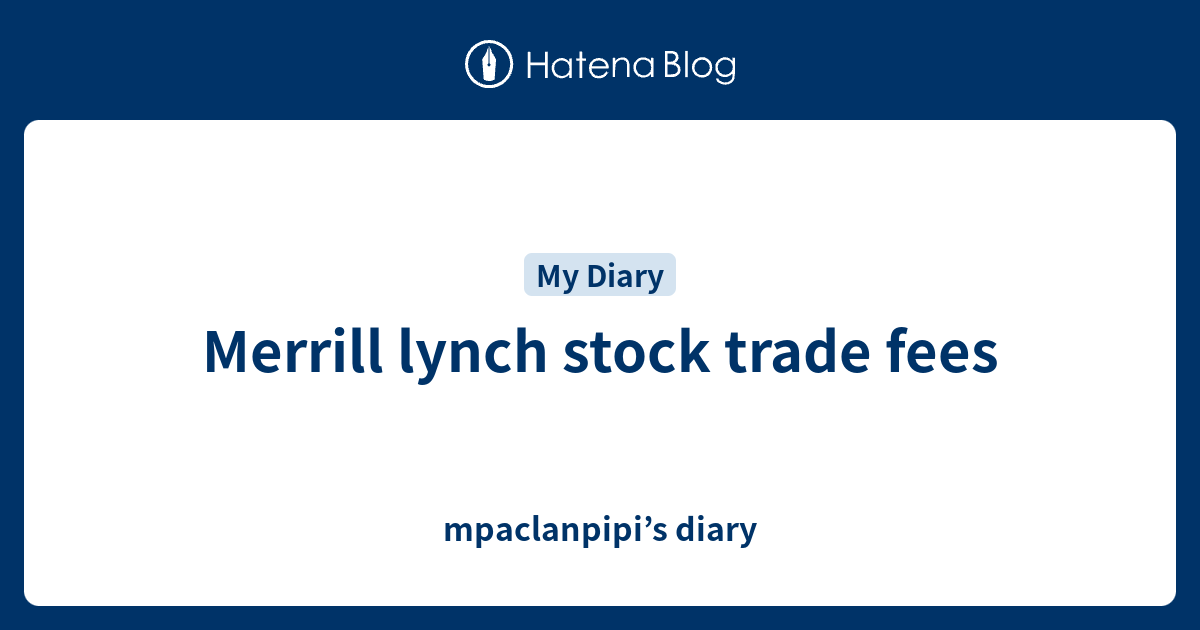 Merrill lynch stock trade fees mpaclanpipi’s diary