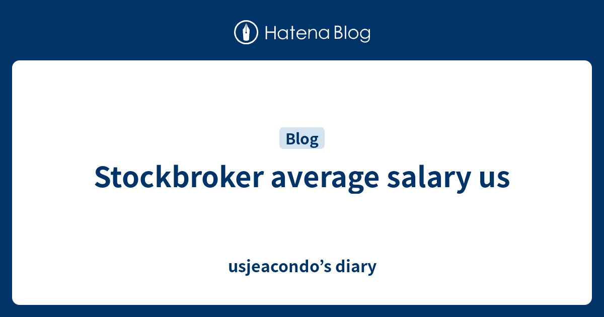 Stockbroker average salary us usjeacondo’s diary