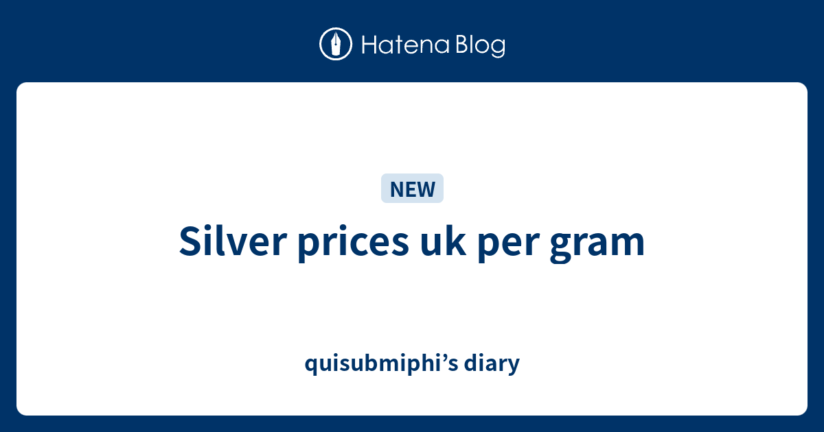 Silver prices uk per gram quisubmiphi’s diary